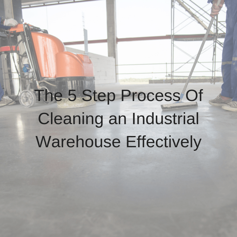 The 5 Step Process Of Cleaning an Industrial Warehouse Effectively