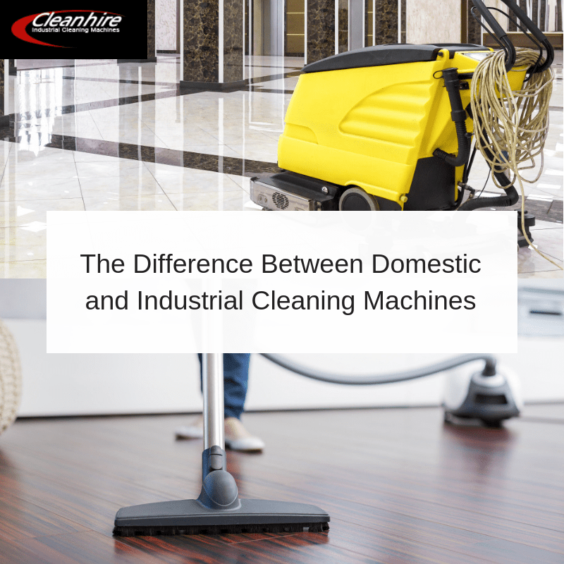 The Difference Between Domestic and Industrial Cleaning Machines