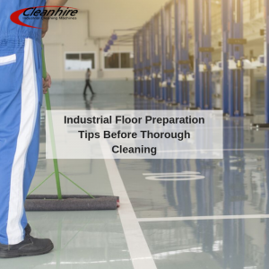 Industrial Floor Preparation Tips Before Thorough Cleaning
