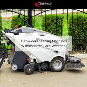 Can Floor Cleaning Machines Withstand the Cold Weather
