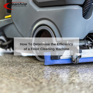 How To Determine the Efficiency of a Floor Cleaning Machine