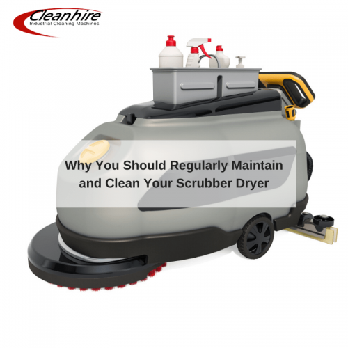 Why You Should Regularly Maintain and Clean Your Scrubber Dryer