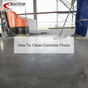 How To Clean Concrete Floors - Cleanhire