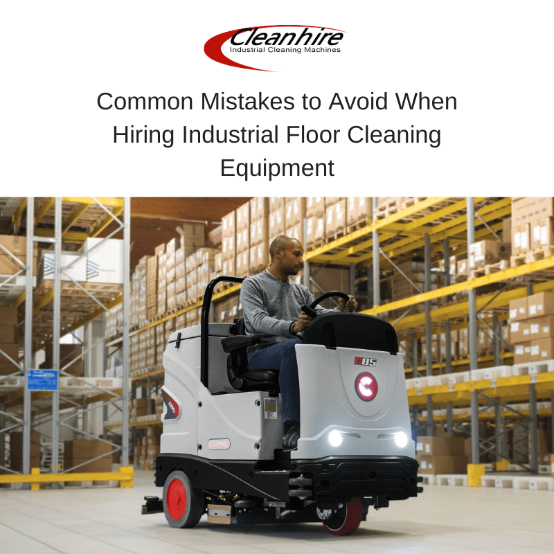 Common Mistakes to Avoid When Hiring Industrial Floor Cleaning Equipment